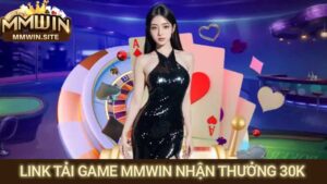 Link tải game MMWIN nhận thưởng 30k chính thức 2026