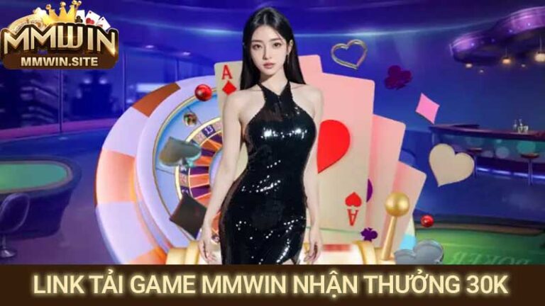 Link tải game MMWIN nhận thưởng 30k chính thức 2026